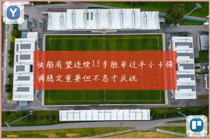 快船有望连续15季胜率过半小卡强调稳定重要但不急于庆祝